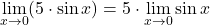 \[ \lim_{x \to 0} (5 \cdot \sin x) = 5 \cdot \lim_{x \to 0} \sin x\]