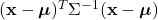 (\mathbf{x} - \boldsymbol{\mu})^T \Sigma^{-1} (\mathbf{x} - \boldsymbol{\mu})