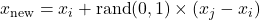 x_{\text{new}} = x_i + \text{rand}(0, 1) \times (x_j - x_i)