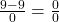 \frac{9 - 9}{0} = \frac{0}{0}