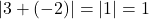 |3 + (-2)| = |1| = 1