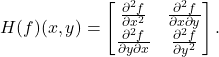 H(f)(x, y) = \begin{bmatrix}\frac{\partial^2 f}{\partial x^2} & \frac{\partial^2 f}{\partial x \partial y} \\\frac{\partial^2 f}{\partial y \partial x} & \frac{\partial^2 f}{\partial y^2}\end{bmatrix}.