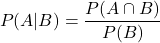 \[ P(A|B) = \frac{P(A \cap B)}{P(B)}\]