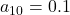 a_{10} = 0.1