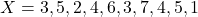 X = {3, 5, 2, 4, 6, 3, 7, 4, 5, 1}