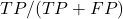 TP / (TP + FP)