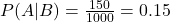 P(A|B) = \frac{150}{1000} = 0.15