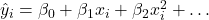 \hat{y}_i = \beta_0 + \beta_1x_i + \beta_2x_i^2 + \dots