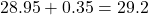28.95 + 0.35 = 29.2