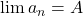\lim a_n = A