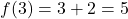 f(3) = 3 + 2 = 5