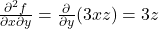 \frac{\partial^2 f}{\partial x \partial y} = \frac{\partial}{\partial y}(3xz) = 3z