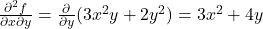 \frac{\partial^2 f}{\partial x \partial y} = \frac{\partial}{\partial y} (3x^2 y + 2 y^2) = 3x^2 + 4y