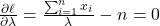 \frac{\partial \ell}{\partial \lambda} = \frac{\sum_{i=1}^n x_i}{\lambda} - n = 0