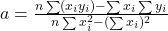 a = \frac{n \sum (x_i y_i) - \sum x_i \sum y_i}{n \sum x_i^2 - (\sum x_i)^2}