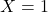 X = 1