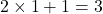 2 \times 1 + 1 = 3