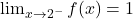 \lim_{x \to 2^-} f(x) = 1
