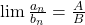 \lim \frac{a_n}{b_n} = \frac{A}{B}