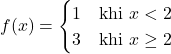 \[f(x) = \begin{cases}1 & \text{khi } x < 2 \\3 & \text{khi } x \geq 2\end{cases}\]