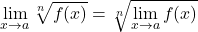 \[\lim_{x \to a} \sqrt[n]{f(x)} = \sqrt[n]{\lim_{x \to a} f(x)}\]