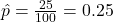 \hat{p} = \frac{25}{100} = 0.25