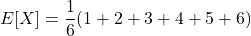 \[ E[X] = \frac{1}{6}(1+2+3+4+5+6)\]