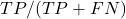 TP / (TP + FN)