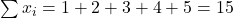 \sum x_i = 1 + 2 + 3 + 4 + 5 = 15
