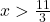x > \frac{11}{3}