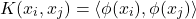 \[ K(x_i, x_j) = \langle \phi(x_i), \phi(x_j) \rangle\]