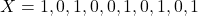 X = {1, 0, 1, 0, 0, 1, 0, 1, 0, 1}