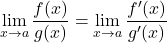 \[\lim_{x \to a} \frac{f(x)}{g(x)} = \lim_{x \to a} \frac{f'(x)}{g'(x)}\]