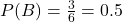 P(B) = \frac{3}{6} = 0.5