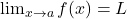 \lim_{x \to a} f(x) = L