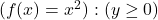(f(x)=x^2): (y \geq 0)