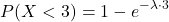 \[ P(X < 3) = 1 - e^{-\lambda \cdot 3}\]