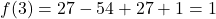 f(3) = 27 - 54 + 27 + 1 = 1