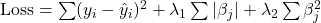 \text{Loss} = \sum (y_i - \hat{y}_i)^2 + \lambda_1 \sum |\beta_j| + \lambda_2 \sum \beta_j^2