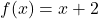 f(x) = x + 2
