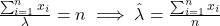 \frac{\sum_{i=1}^n x_i}{\lambda} = n \implies \hat{\lambda} = \frac{\sum_{i=1}^n x_i}{n}
