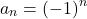 \[a_n = (-1)^n\]