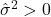 \hat{\sigma}^2 > 0