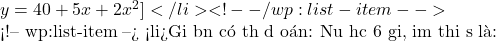 y = 40 + 5x + 2x^2 ]</li> <!-- /wp:list-item -->  <!-- wp:list-item --> <li>Giờ bạn có thể dự đoán: Nếu học 6 giờ, điểm thi sẽ là: