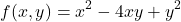 \[f(x, y) = x^2 - 4xy + y^2\]