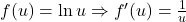f(u) = \ln u \Rightarrow f'(u) = \frac{1}{u}