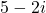 5 - 2i