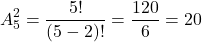 \[ A_5^2 = \frac{5!}{(5 - 2)!} = \frac{120}{6} = 20\]