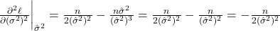 \frac{\partial^2 \ell}{\partial (\sigma^2)^2} \bigg|_{\hat{\sigma}^2} = \frac{n}{2(\hat{\sigma}^2)^2} - \frac{n \hat{\sigma}^2}{(\hat{\sigma}^2)^3} = \frac{n}{2(\hat{\sigma}^2)^2} - \frac{n}{(\hat{\sigma}^2)^2} = -\frac{n}{2(\hat{\sigma}^2)^2}