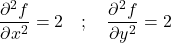 \[\frac{\partial^2 f}{\partial x^2} = 2\quad ; \quad\frac{\partial^2 f}{\partial y^2} = 2\]